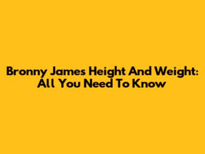 Bronny James Height And Weight: All You Need To Know