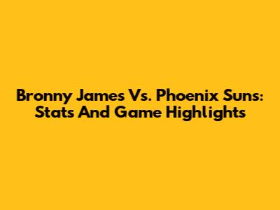 Bronny James Vs. Phoenix Suns: Stats And Game Highlights
