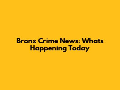 Bronx Crime News: What's Happening Today