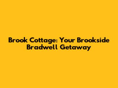 Brook Cottage: Your Brookside Bradwell Getaway