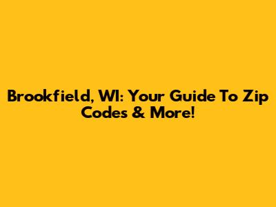 Brookfield, WI: Your Guide To Zip Codes & More!