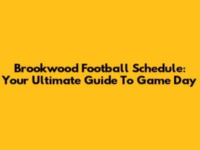 Brookwood Football Schedule: Your Ultimate Guide To Game Day