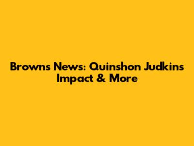 Browns News: Quinshon Judkins' Impact & More