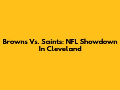 Browns Vs. Saints: NFL Showdown In Cleveland