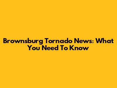 Brownsburg Tornado News: What You Need To Know