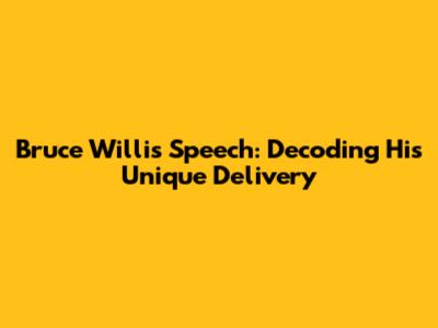 Bruce Willis' Speech: Decoding His Unique Delivery