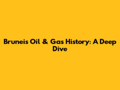 Brunei's Oil & Gas History: A Deep Dive