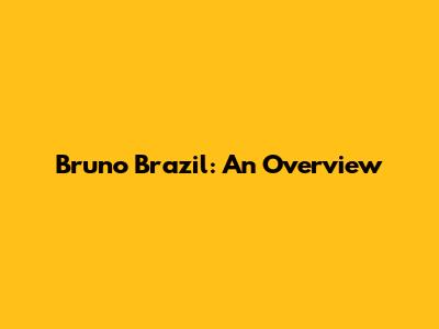 Bruno Brazil: An Overview