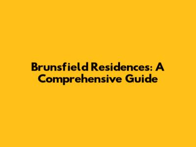 Brunsfield Residences: A Comprehensive Guide