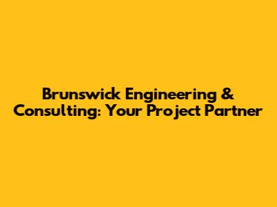 Brunswick Engineering & Consulting: Your Project Partner