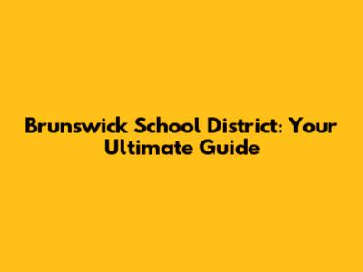 Brunswick School District: Your Ultimate Guide