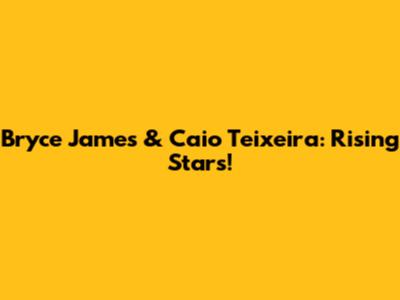 Bryce James & Caio Teixeira: Rising Stars!