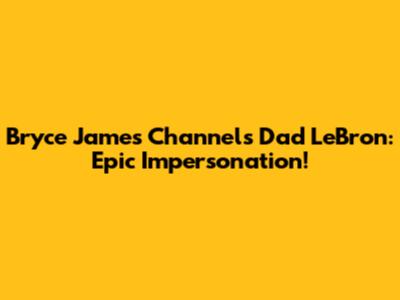 Bryce James Channels Dad LeBron: Epic Impersonation!