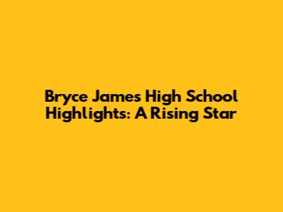 Bryce James High School Highlights: A Rising Star