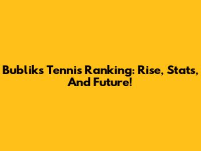 Bublik's Tennis Ranking: Rise, Stats, And Future!
