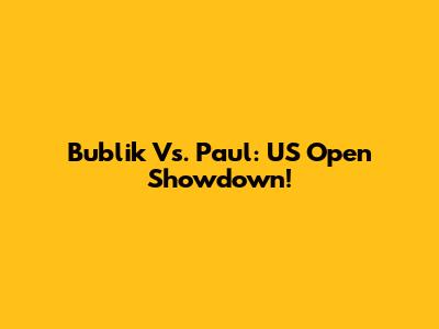 Bublik Vs. Paul: US Open Showdown!