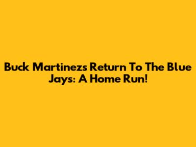Buck Martinez's Return To The Blue Jays: A Home Run!