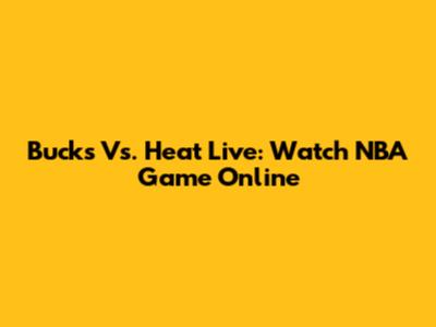 Bucks Vs. Heat Live: Watch NBA Game Online