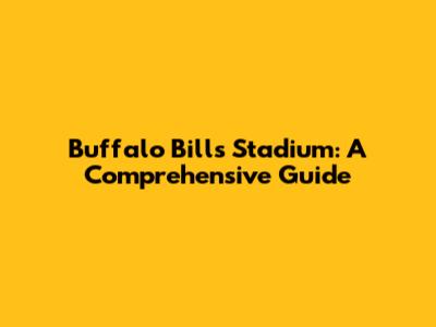 Buffalo Bills Stadium: A Comprehensive Guide
