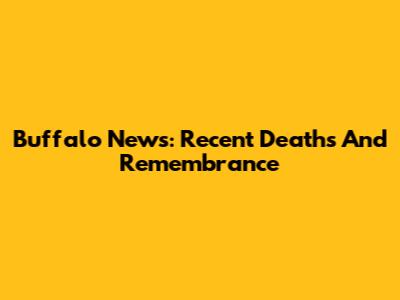 Buffalo News: Recent Deaths And Remembrance