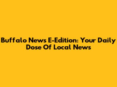 Buffalo News E-Edition: Your Daily Dose Of Local News