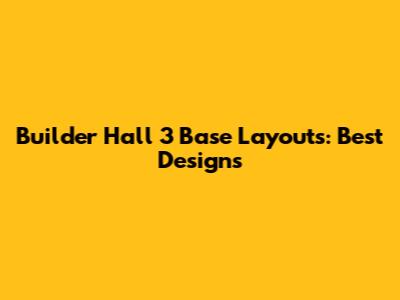 Builder Hall 3 Base Layouts: Best Designs