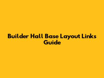 Builder Hall Base Layout Links Guide