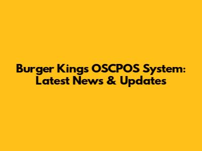 Burger King's OSCPOS System: Latest News & Updates