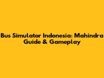 Bus Simulator Indonesia: Mahindra Guide & Gameplay
