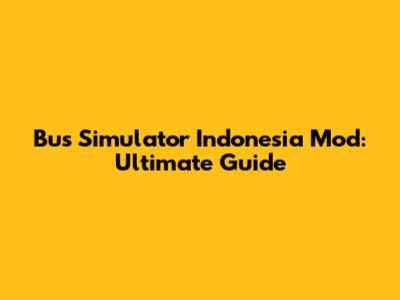 Bus Simulator Indonesia Mod: Ultimate Guide