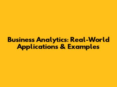 Business Analytics: Real-World Applications & Examples
