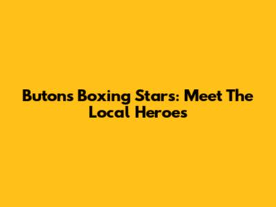 Buton's Boxing Stars: Meet The Local Heroes