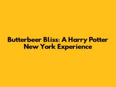 Butterbeer Bliss: A Harry Potter New York Experience