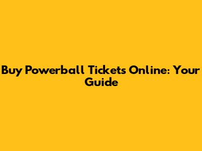 Buy Powerball Tickets Online: Your Guide