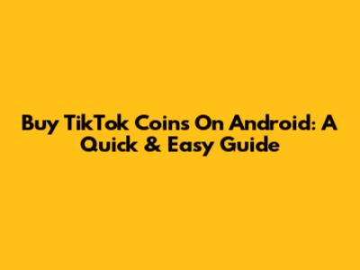 Buy TikTok Coins On Android: A Quick & Easy Guide