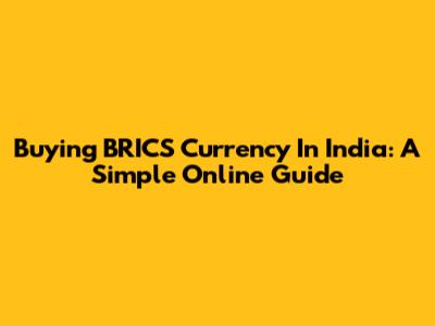 Buying BRICS Currency In India: A Simple Online Guide