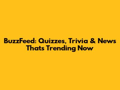 BuzzFeed: Quizzes, Trivia & News That's Trending Now