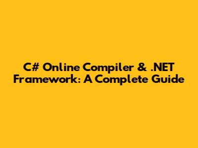 C# Online Compiler & .NET Framework: A Complete Guide