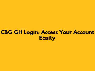 CBG GH Login: Access Your Account Easily