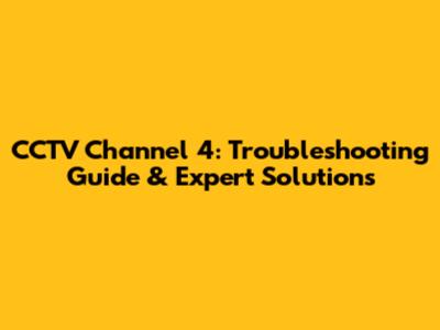 CCTV Channel 4: Troubleshooting Guide & Expert Solutions