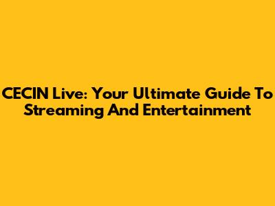 CECIN Live: Your Ultimate Guide To Streaming And Entertainment