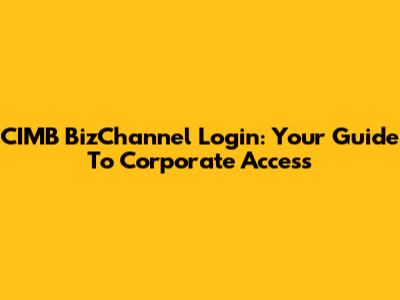CIMB BizChannel Login: Your Guide To Corporate Access