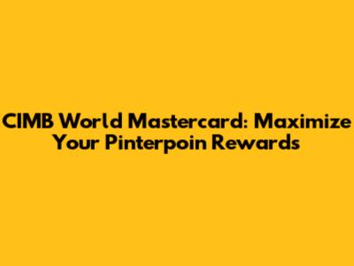 CIMB World Mastercard: Maximize Your Pinterpoin Rewards