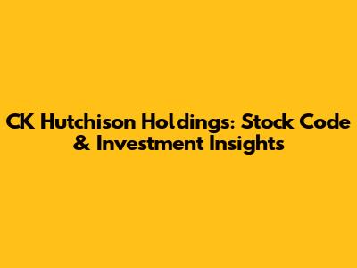 CK Hutchison Holdings: Stock Code & Investment Insights