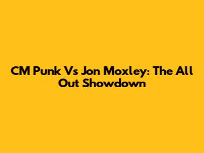 CM Punk Vs Jon Moxley: The All Out Showdown