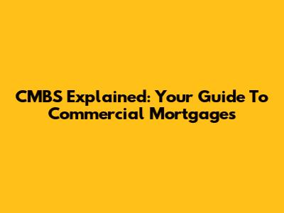 CMBS Explained: Your Guide To Commercial Mortgages