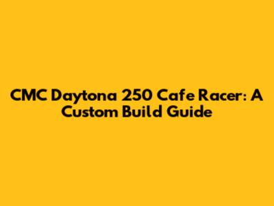 CMC Daytona 250 Cafe Racer: A Custom Build Guide