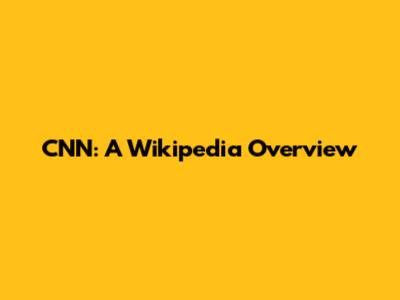 CNN: A Wikipedia Overview