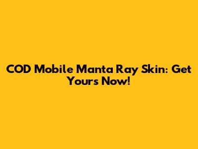 COD Mobile Manta Ray Skin: Get Yours Now!