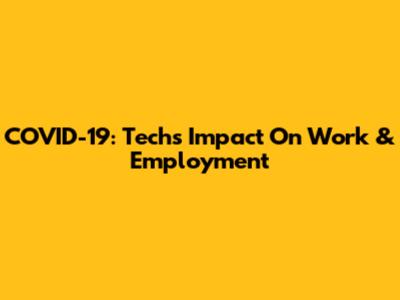 COVID-19: Tech's Impact On Work & Employment